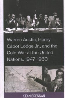 Warren Austin, Henry Cabot Lodge Jr., and the Cold War at the United Nations, 1947-1960 For Cheap