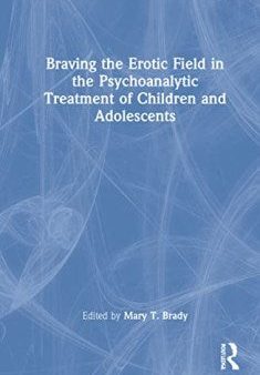 Braving the Erotic Field in the Psychoanalytic Treatment of Children and Adolescents Online Sale