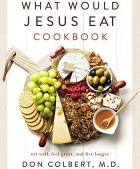 What Would Jesus Eat Cookbook : Eat Well, Feel Great, and Live Longer Fashion